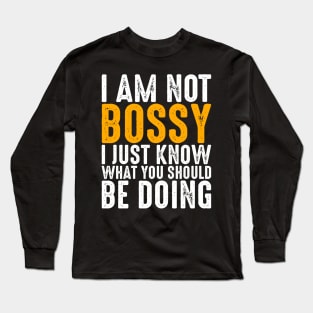 I Am Not Bossy I Just Know What You Should Be Doing Long Sleeve T-Shirt